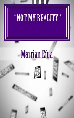 Not My Reality: The Best Response to Limitation and Fear by Efua, Marrian