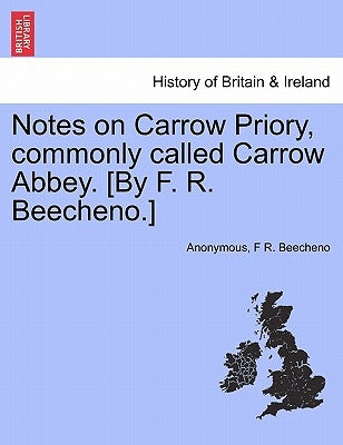 Notes on Carrow Priory, Commonly Called Carrow Abbey. [by F. R. Beecheno.] by Anonymous