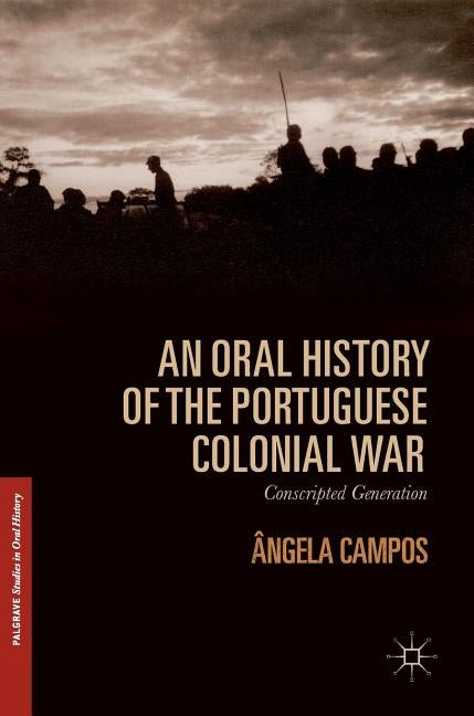 An Oral History of the Portuguese Colonial War: Conscripted Generation by Campos, Ângela