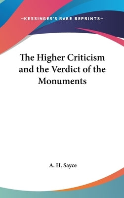 The Higher Criticism and the Verdict of the Monuments by Sayce, A. H.