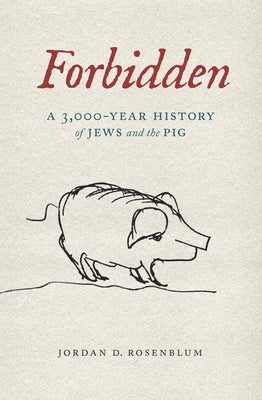 Forbidden: A 3,000-Year History of Jews and the Pig by Rosenblum, Jordan D.