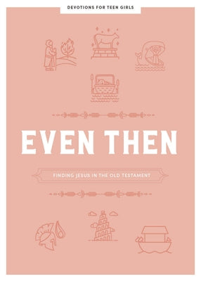 Even Then - Teen Girls' Devotional: Finding Jesus in the Old Testament Volume 4 by Lifeway Students