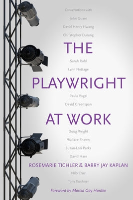 The Playwright at Work: Conversations by Tichler, Rosemarie