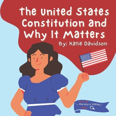 The United States Constitution and Why it Matters by Davidson, Katie