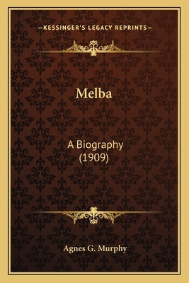 Melba: A Biography (1909) by Murphy, Agnes G.