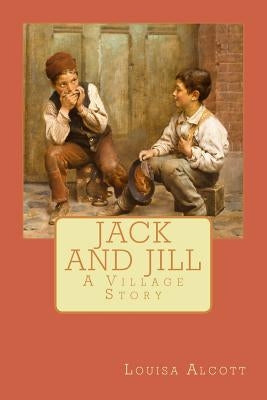 Jack and Jill: A Village Story by Alcott, Louisa May