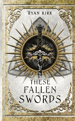 These Fallen Swords by Kirk, Ryan