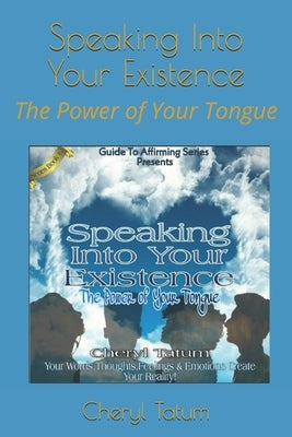Speaking Into Your Existence: The Power of Your Tongue by Tatum, Cheryl Denise
