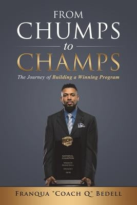 From Chumps to Champs: The Journey of Building a Winning Program by Bedell, Franqua