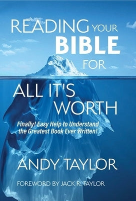 Reading Your Bible for All It's Worth: Finally! Easy Help to Understand the Greatest Book Ever Written! by Taylor, Andy