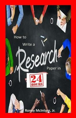 How to Write a Research Paper in 24 Hours by McIntyre Jr, Roney