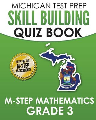 MICHIGAN TEST PREP Skill Building Quiz Book M-STEP Mathematics Grade 3: Preparation for the M-STEP Mathematics Assessments by Test Master Press Michigan