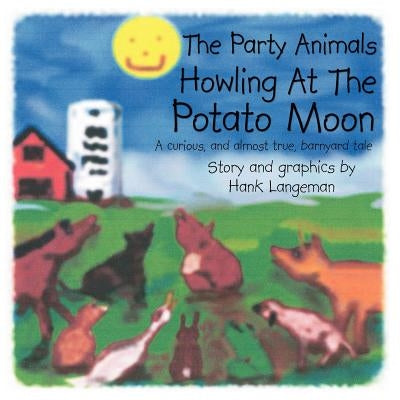 The Party Animals Howling At The Potato Moon: A curious, and almost true, barnyard tale by Langeman, Hank