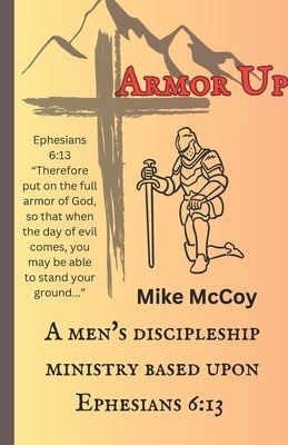 Armor Up: A Men's Discipleship Ministry Based Upon Ephesians 6:13 by McCoy, Mike