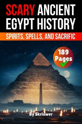 Scary Ancient Egypt History Facts: Spirits, Spells, and Sacrific by Skriuwer Com