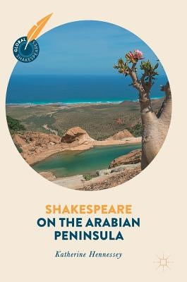 Shakespeare on the Arabian Peninsula by Hennessey, Katherine
