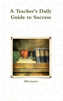 A Teacher's Daily Guide to Success by James, Allen