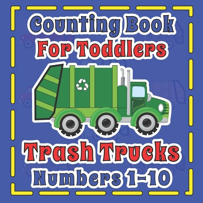 Counting Book For Toddlers Trash Truck numbers 1-10: First Fun Picture Puzzle For Children 2-5 Who Love Sanitation Trucks by Merriam, C. R.
