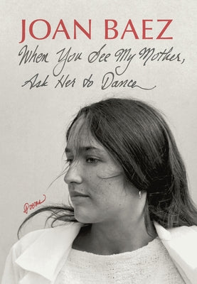 When You See My Mother, Ask Her to Dance: Poems by Baez, Joan