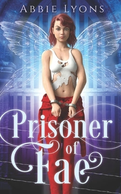 Prisoner of Fae: Enchanted Penitentiary Book 1 by Lyons, Abbie