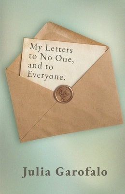 My Letters to No One, and to Everyone by Garofalo, Julia