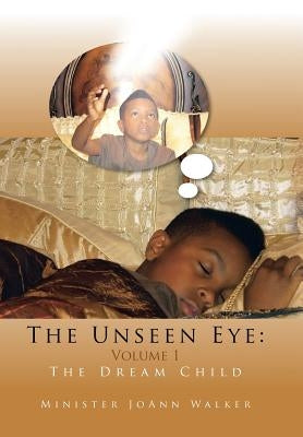 The Unseen Eye: Volume 1: The Dream Child by Walker, Minister Joann