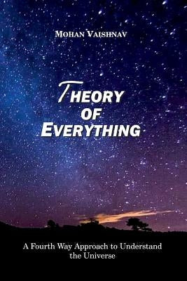 Theory of Everything: A Fourth Way Approach to Understand the Universe by Vaishnav, Mohan