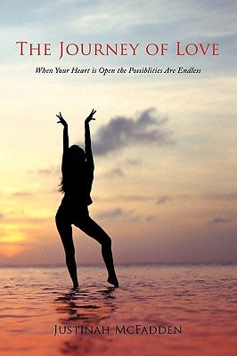 The Journey of Love: When Your Heart is Open the Possiblities Are Endless by McFadden, Justinah