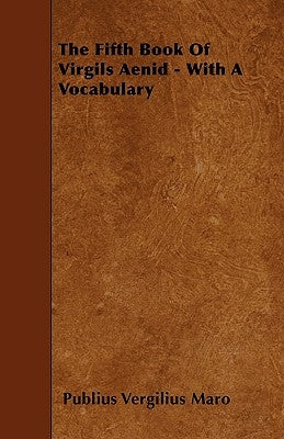 The Fifth Book of Virgils Aenid - With a Vocabulary by Maro, Publius Vergilius