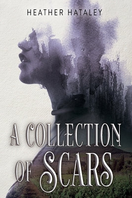 A Collection of Scars by Hataley, Heather