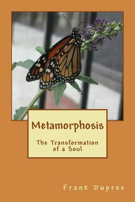 Metamorphosis: The Transformation of a Soul by Dupree, Frank