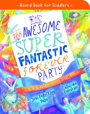 The Awesome Super Fantastic Forever Party Board Book: Heaven with Jesus Is Amazing! by Eareckson-Tada, Joni