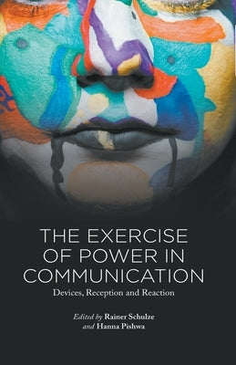 The Exercise of Power in Communication: Devices, Reception and Reaction by Schulze, R.
