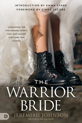 The Warrior Bride: Conquering the Five Demonic Spirits That War Against God's End-Time Church by Johnson, Jeremiah