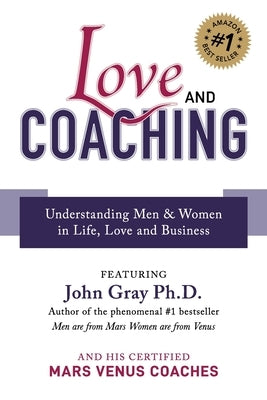 Love and Coaching: Understanding Men & Women in Life, Love and Business by Gray, John