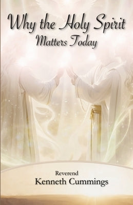 Why the Holy Spirit Matters Today by Cummings, Kenneth