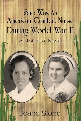 She Was An American Combat Nurse During WW II by Slone, Jeane