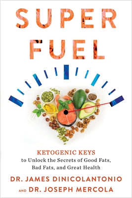 Superfuel: Ketogenic Keys to Unlock the Secrets of Good Fats, Bad Fats, and Great Health by Dinicolantonio, James