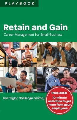 Retain and Gain: Career Management for Small Business Playbook by Taylor, Lisa