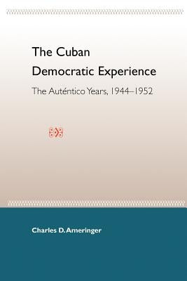The Cuban Democratic Experience: The Auténtico Years, 1944-1952 by Ameringer, Charles D.