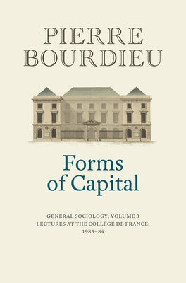 Forms of Capital: General Sociology, Volume 3: Lectures at the Coll?ge de France 1983 - 84 by Bourdieu, Pierre