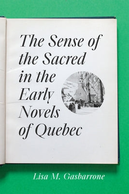 The Sense of the Sacred in the Early Novels of Quebec by Gasbarrone, Lisa