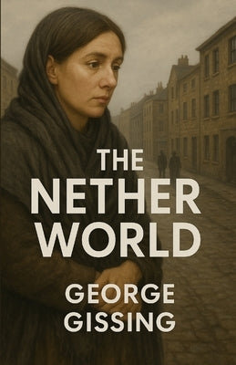 The Nether World (Illustrated) by Gissing, George
