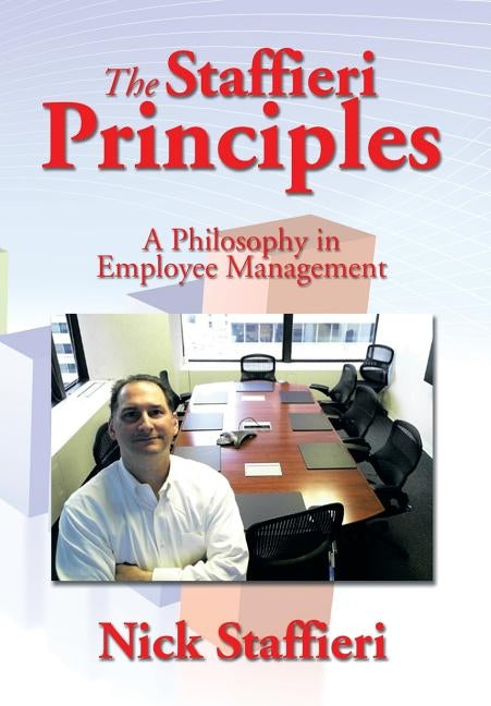 The Staffieri Principles: A Philosophy in Employee Management by Staffieri, Nick