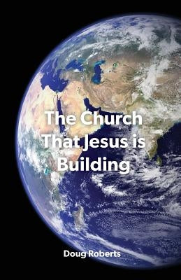 The Church That Jesus Is Building by Roberts, Doug