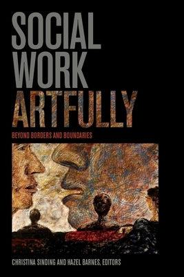 Social Work Artfully: Beyond Borders and Boundaries by Sinding, Christina
