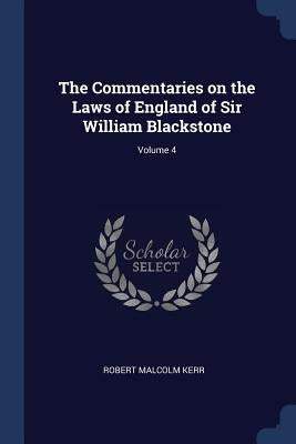 The Commentaries on the Laws of England of Sir William Blackstone; Volume 4 by Kerr, Robert Malcolm