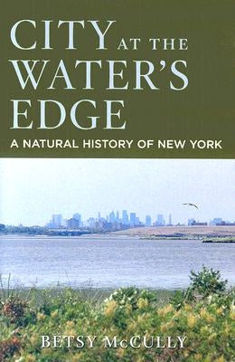 City at the Water's Edge: A Natural History of New York by McCully, Betsy