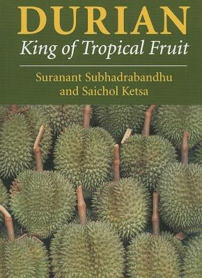 Durian: King of Tropical Fruit by Subhadrabandhu, Suranant