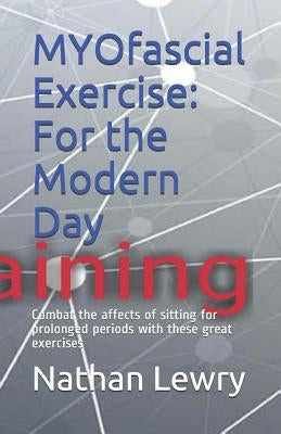 MYOfascial Exercise: For the Modern Day: Combat the affects of sitting for prolonged periods with these great exercises by Lewry, Nathan Joel